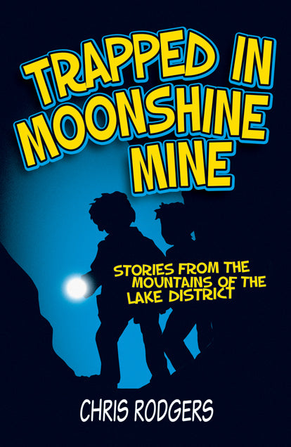 Trapped in the Moonshine Mine - Stories from the mountains of the Lake District